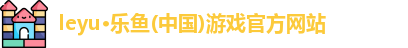 leyu·乐鱼(中国)游戏官方网站